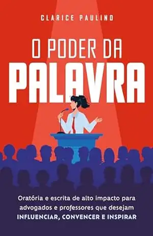 Capa do livro O poder da palavra: oratória e escrita de alto impacto para advogados e professores que desejam influenciar, convencer e inspirar - Clarice Paulino
