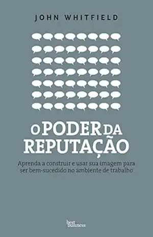 Capa do livro O poder da reputação: Aprenda a construir e usar sua imagem para ser bem–sucedido no ambiente de trabalho - John Whitfield