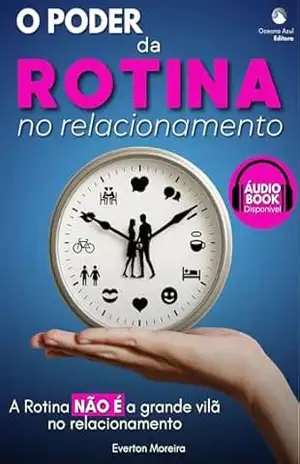 O Poder da Rotina no Relacionamento: A Rotina NÃO É a grande vilã no relacionamento – Everton Moreira