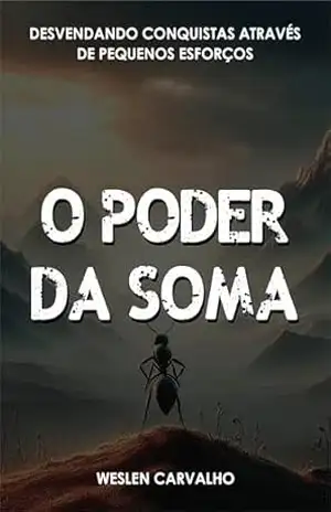 Capa do livro O Poder da Soma: Desvendando Conquistas Através de Pequenos Esforços - Weslen Carvalho