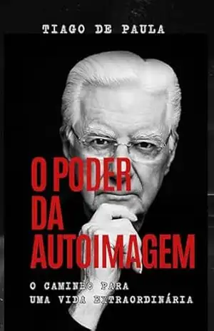 O PODER DA SUA AUTOIMAGEM: O caminho para uma vida extraordinária – TIAGO DE PAULA O PODER DA SUA AUTOIMAGEM: O caminho para uma vida extraordinária – TIAGO DE PAULA