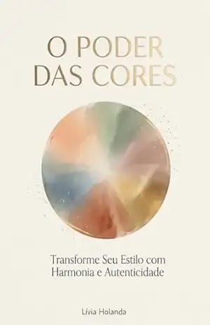 Capa do livro O Poder das Cores: Tranforme Seu Estilo com Harmonia e Autenticidade - Lívia  Holanda