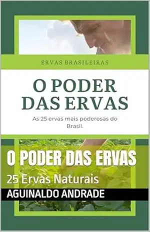 O poder das Ervas: 25 Ervas Naturais - Aguinaldo Andrade O poder das Ervas: 25 Ervas Naturais - Aguinaldo Andrade