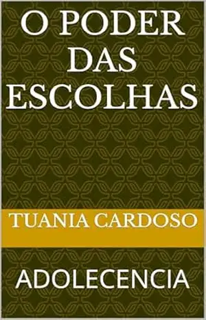 O PODER DAS ESCOLHAS: ADOLECENCIA – TUANIA CARDOSO O PODER DAS ESCOLHAS: ADOLECENCIA – TUANIA CARDOSO