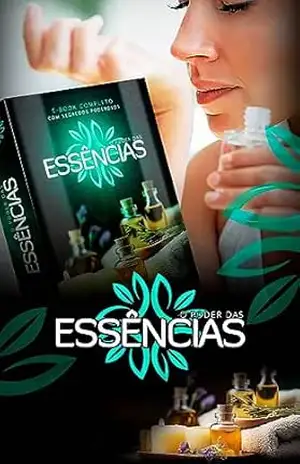 O Poder das Essências: Alivie sua mente e seu corpo, LIVRE–SE DA INSÔNIA, DORES E estresse de forma 100% natural E COMPROVADA! – Thiago Parreira