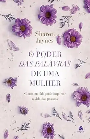 O poder das palavras de uma mulher: Como sua fala pode impactar a vida das pessoas – Sharon Jaynes