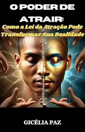 O Poder de Atrair: Como a Lei da Atração Pode Transformar Sua Realidade – Gicélia Paz