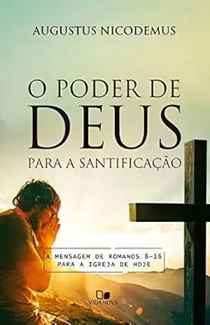 Capa do livro O poder de Deus para a santificação: A mensagem de Romanos 8–16 para a igreja de hoje - Augustus Nicodemus
