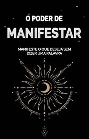 O PODER DE MANIFESTAR: Como Se Conectar Com o Universo Sem Dizer Uma Palavra e Atrair Tudo o que Deseja Sem Esforço – Márcia  Fernandes