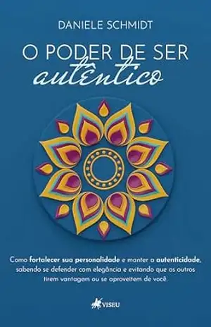 O Poder de Ser Autêntico: Como Fortalecer sua Personalidade e manter a Autenticidade, sabendo se Defender com Elegância e Evitando que os outros tirem Vantagem ou se Aproveitem de Você. – Daniele Schmidt O Poder de Ser Autêntico: Como Fortalecer sua Personalidade e manter a Autenticidade, sabendo se Defender com Elegância e Evitando que os outros tirem Vantagem ou se Aproveitem de Você. – Daniele Schmidt