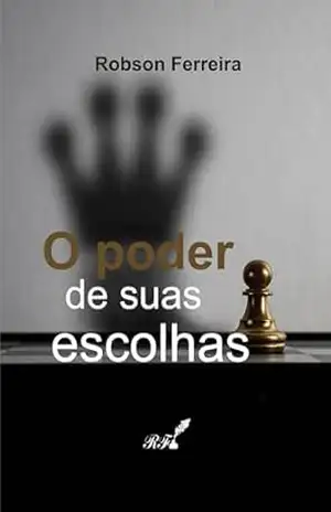 O poder de suas escolhas – Robson Ferreira O poder de suas escolhas – Robson Ferreira