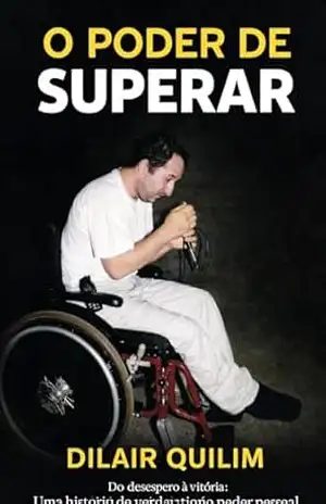 O PODER DE SUPERAR: o desespero à vitória: Uma história de verdadeiro poder pessoal – DILAIR LUIZ QUILIM O PODER DE SUPERAR: o desespero à vitória: Uma história de verdadeiro poder pessoal – DILAIR LUIZ QUILIM