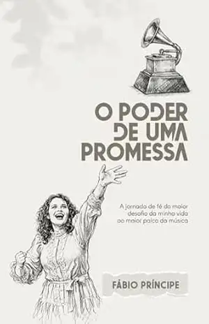 O Poder de Uma Promessa: A jornada de fé do maior desafio da minha vida ao maior palco da música – Fábio Príncipe O Poder de Uma Promessa: A jornada de fé do maior desafio da minha vida ao maior palco da música – Fábio Príncipe