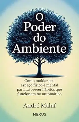 Capa do livro O Poder do Ambiente: Como moldar seu espaço físico e mental para favorecer hábitos que funcionam no automático (Hábitos Que Mudam Tudo) - André Maluf