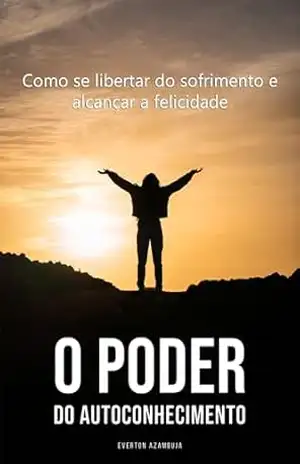 Capa do livro O Poder do Autoconhecimento: Como se libertar do sofrimento e alcançar a felicidade - Everton Azambuja