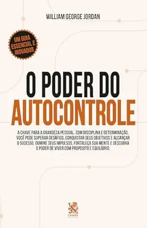 O Poder do Autocontrole: A Chave para a Grandeza Pessoal - Willian George Jordan