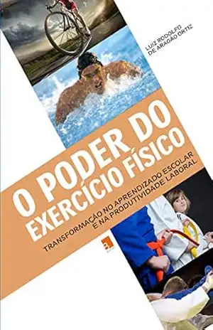 O Poder do Exercício Físico: Transformação no aprendizado escolar e na produtividade laboral – Luiz Rodolfo de Aragão Ortiz O Poder do Exercício Físico: Transformação no aprendizado escolar e na produtividade laboral – Luiz Rodolfo de Aragão Ortiz