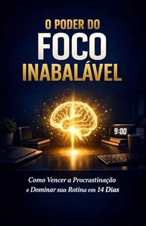 O Poder do Foco Inabalável: Como Vencer a Procrastinação e Dominar sua Rotina em 14 Dias – Jean Torres