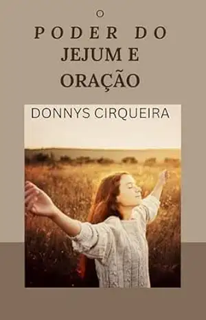 O PODER DO JEJUM E ORAÇÃO – DONNIS CIRQUEIRA