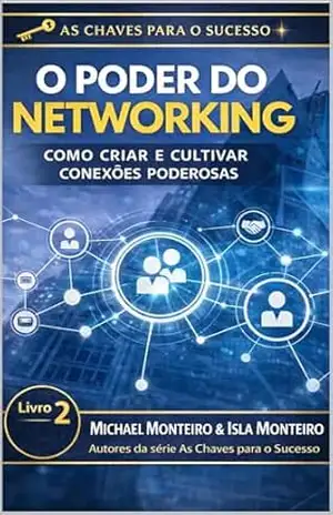 O PODER DO NETWORKING: COMO CRIAR E CULTIVAR CONEXÕES PODEROSAS (AS CHAVES PARA O SUCESSO Livro 2) – MICHAEL MONTEIRO O PODER DO NETWORKING: COMO CRIAR E CULTIVAR CONEXÕES PODEROSAS (AS CHAVES PARA O SUCESSO Livro 2) – MICHAEL MONTEIRO