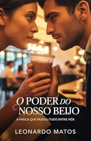 O Poder do Nosso Beijo: A faísca que mudou tudo entre nós – Leonardo Alves Matos