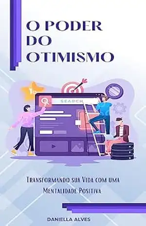 O poder do otimismo: Transformando sua vida com uma mentalidade positiva – DANIELLA ALVES