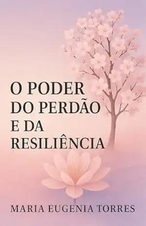 O poder do perdão: e a resiliência – Maria Eugenia  Torres