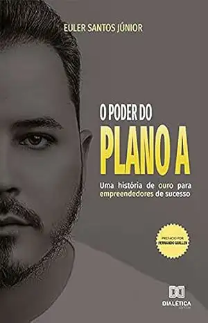 O Poder do Plano A: uma história de ouro para empreendedores de sucesso – Euler Santos Júnior O Poder do Plano A: uma história de ouro para empreendedores de sucesso – Euler Santos Júnior