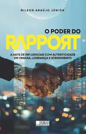 O Poder do Rapport: A arte de influenciar com autenticidade em vendas, liderança e atendimento – Nilson Araújo Júnior