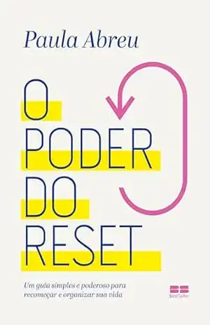 O poder do reset: Um guia simples e poderoso para recomeçar e reorganizar sua vida – Paula Abreu