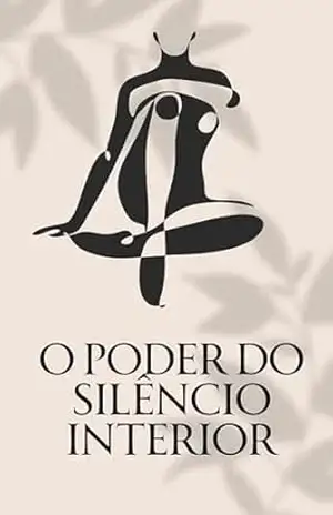 O Poder do Silêncio Interior: 21 Dias para Transformar sua Vida através da Quietude – Alana Dornelas