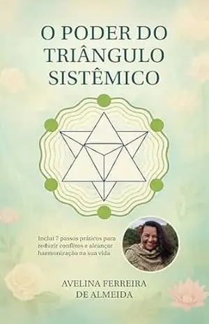 Capa do livro O Poder do Triângulo Sistêmico: Inclui 7 passos práticos para reduzir conflitos e alcançar harmonização na sua vida - Avelina Ferreira de Almeida