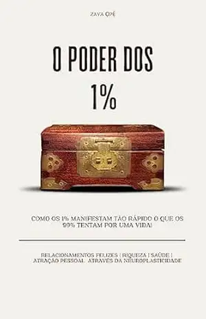 O PODER DOS 1% Como Os 1% Manifestam tão rápido o que os 99% tentam por uma vida!: Relacionamentos Felizes | Riqueza | Saúde | Atração Pessoal Através da Neuroplasticidade – Zaya Ọpẹ́ O PODER DOS 1% Como Os 1% Manifestam tão rápido o que os 99% tentam por uma vida!: Relacionamentos Felizes | Riqueza | Saúde | Atração Pessoal Através da Neuroplasticidade – Zaya Ọpẹ́