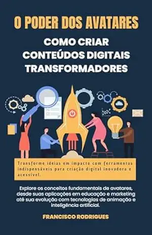 O Poder dos Avatares: Como Criar Conteúdos Digitais Transformadores – Francisco Rodrigues