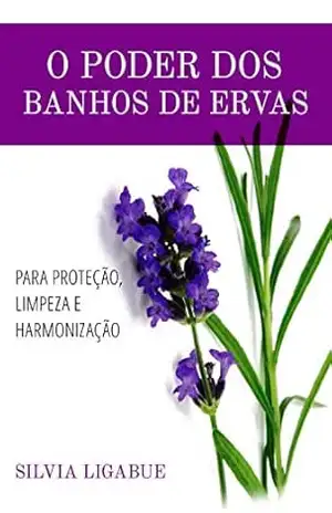 O poder dos banhos de ervas: para proteção, limpeza e harmonização – Silvia Ligabue