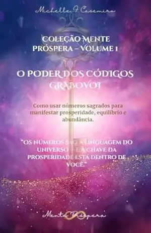 Capa do livro O Poder dos Códigos Grabovoi: Como usar os números sagrados para manifestar prosperidade, equilíbrio e abundância. (Coleção Mente Próspera – Volume 1) - Michelle F. Casemiro
