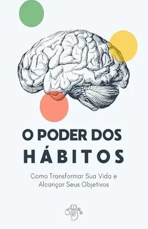 O Poder dos Hábitos Como Transformar Sua Vida e Alcançar Seus Objetivos – James Silva
