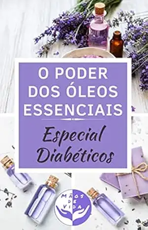 Capa do livro O Poder dos Óleos Essenciais: Especial Diabéticos - Mãos de Vida
