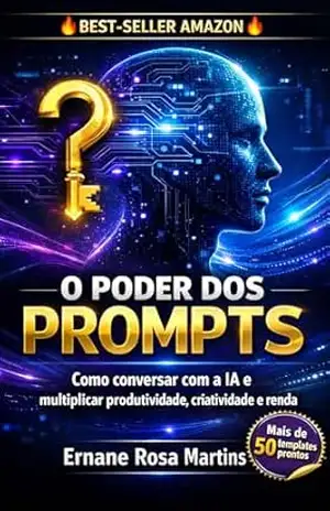 O Poder dos Prompts: Como conversar com a Inteligência Artificial e multiplicar sua produtividade, criatividade e renda (Mestres da Inteligência Artificial Livro 1) – Ernane Rosa Martins