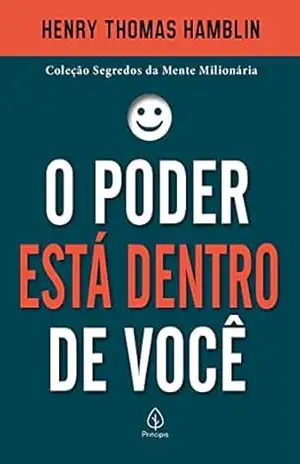 O poder está dentro de você (Segredos da mente milionária) - Henry Thomas Hamblin O poder está dentro de você (Segredos da mente milionária) - Henry Thomas Hamblin