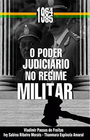 O Poder Judiciário No Regime Militar (1964–1985) – Vladimir Passos de Freitas O Poder Judiciário No Regime Militar (1964–1985) – Vladimir Passos de Freitas