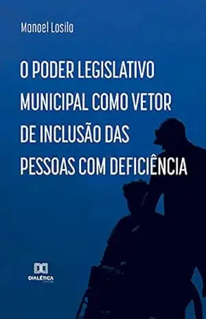 O Poder Legislativo Municipal como vetor de inclusão das pessoas com deficiência – Manoel Losila O Poder Legislativo Municipal como vetor de inclusão das pessoas com deficiência – Manoel Losila