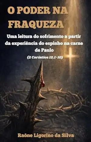 Capa do livro O poder na fraqueza: Uma leitura do sofrimento a partir da experiência do espinho na carne de Paulo. - Raone Ligorino da Silva
