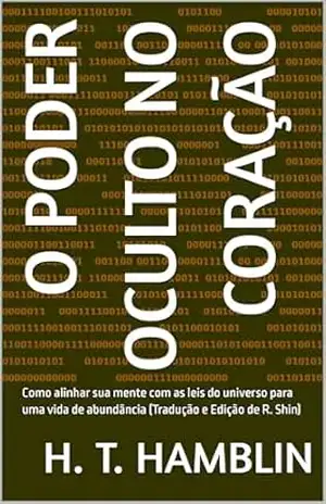 O Poder Oculto no Coração: Como alinhar sua mente com as leis do universo para uma vida de abundância - H. T. Hamblin O Poder Oculto no Coração: Como alinhar sua mente com as leis do universo para uma vida de abundância - H. T. Hamblin