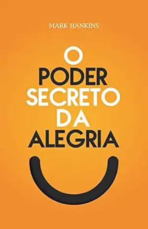 O Poder Secreto da Alegria - Mark Hankins O Poder Secreto da Alegria - Mark Hankins