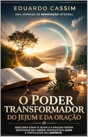 O PODER TRANSFORMADOR DO JEJUM E DA ORAÇÃO – EDUARDO CASSIM O PODER TRANSFORMADOR DO JEJUM E DA ORAÇÃO – EDUARDO CASSIM