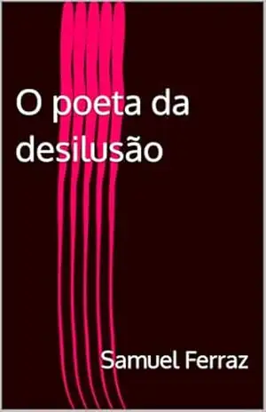 O poeta da desilusão – Samuel  Ferraz