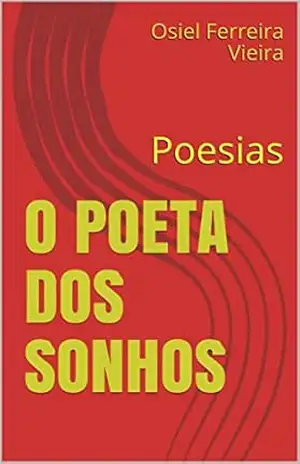 O Poeta Dos Sonhos: Poesias – Osiel Ferreira Vieira