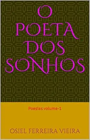 O Poeta Dos Sonhos: Poesias volume–1 – Osiel  Ferreira Vieira