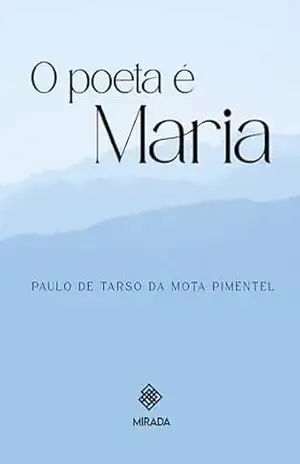 O poeta é Maria – Paulo de Tarso da Mota Pimentel O poeta é Maria – Paulo de Tarso da Mota Pimentel